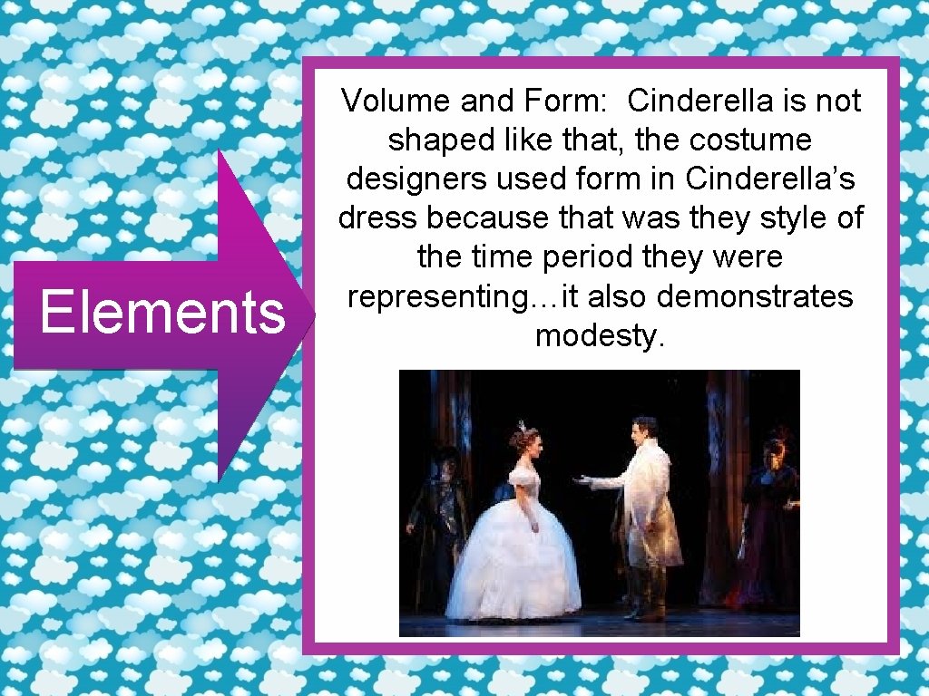 Elements Volume and Form: Cinderella is not shaped like that, the costume designers used