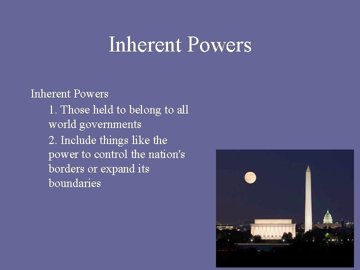 Inherent Powers 1. Those held to belong to all world governments 2. Include things