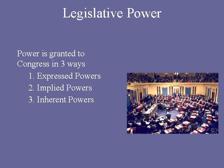 Legislative Power is granted to Congress in 3 ways 1. Expressed Powers 2. Implied