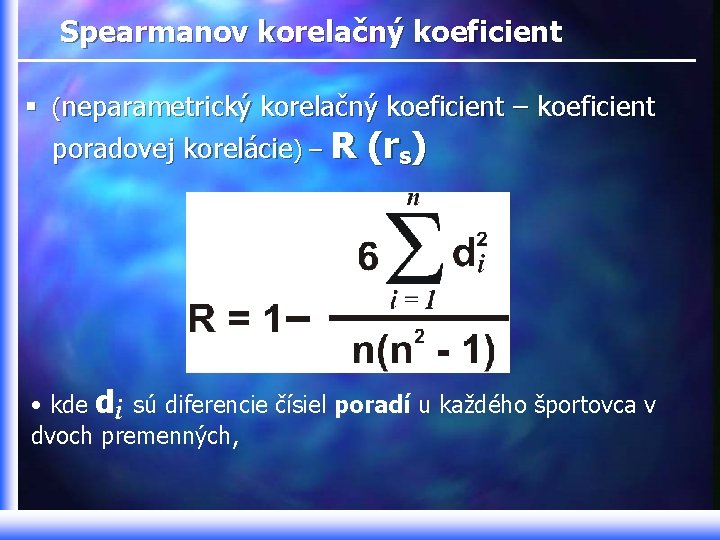 Spearmanov korelačný koeficient § (neparametrický korelačný koeficient – koeficient poradovej korelácie) – R (rs)