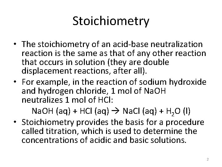 Stoichiometry • The stoichiometry of an acid-base neutralization reaction is the same as that
