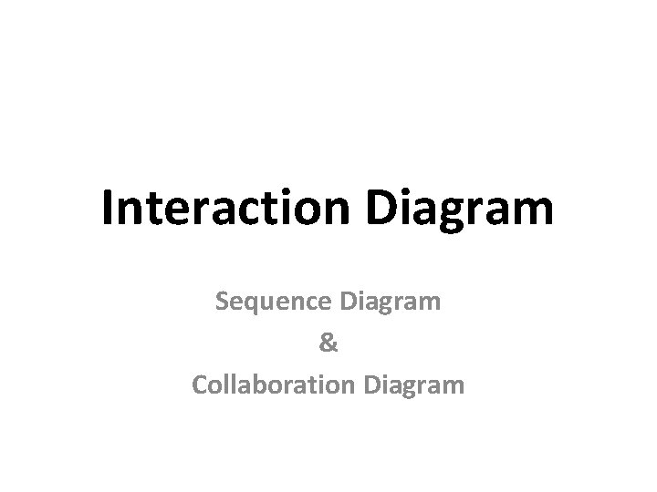 Interaction Diagram Sequence Diagram & Collaboration Diagram 