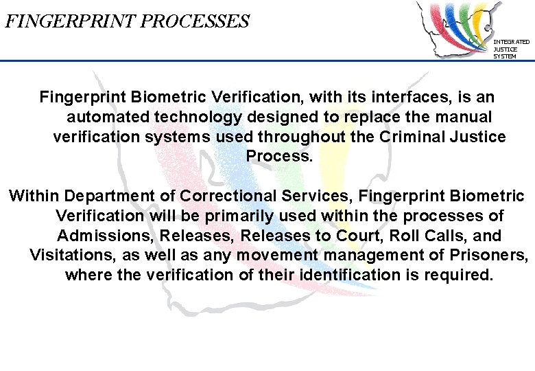 FINGERPRINT PROCESSES INTEGRATED JUSTICE SYSTEM Fingerprint Biometric Verification, with its interfaces, is an automated