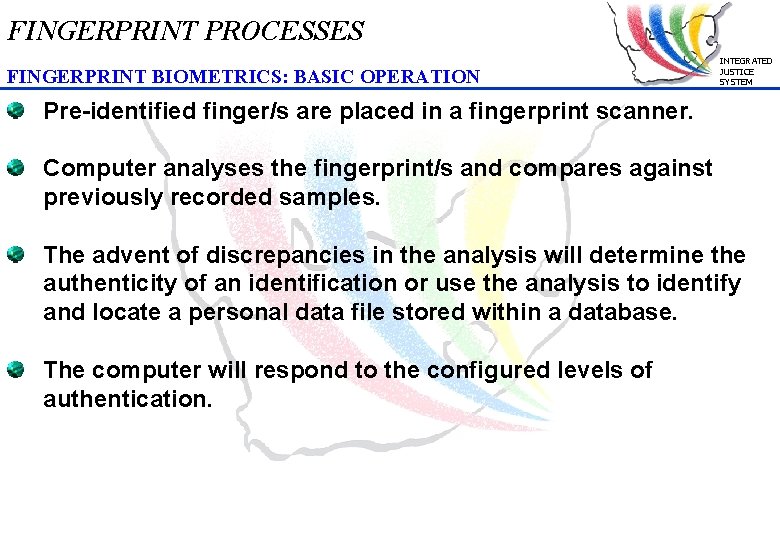 FINGERPRINT PROCESSES FINGERPRINT BIOMETRICS: BASIC OPERATION INTEGRATED JUSTICE SYSTEM Pre-identified finger/s are placed in