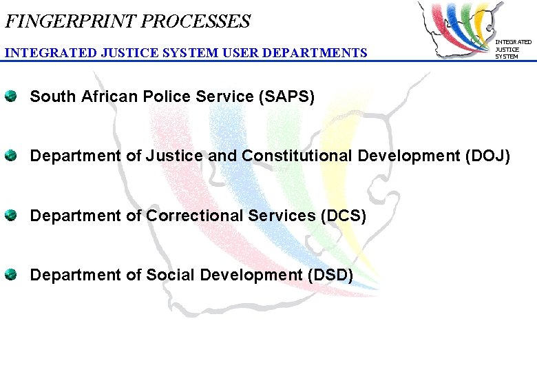 FINGERPRINT PROCESSES INTEGRATED JUSTICE SYSTEM USER DEPARTMENTS INTEGRATED JUSTICE SYSTEM South African Police Service