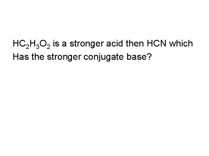 HC 2 H 3 O 2 is a stronger acid then HCN which Has