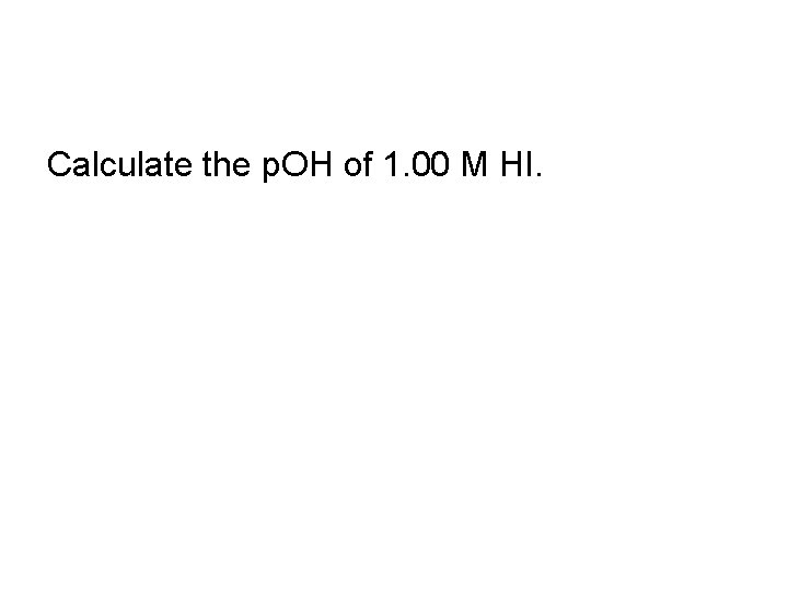 Calculate the p. OH of 1. 00 M HI. 