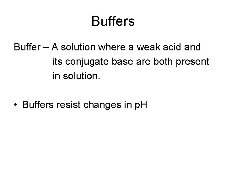 Buffers Buffer – A solution where a weak acid and its conjugate base are