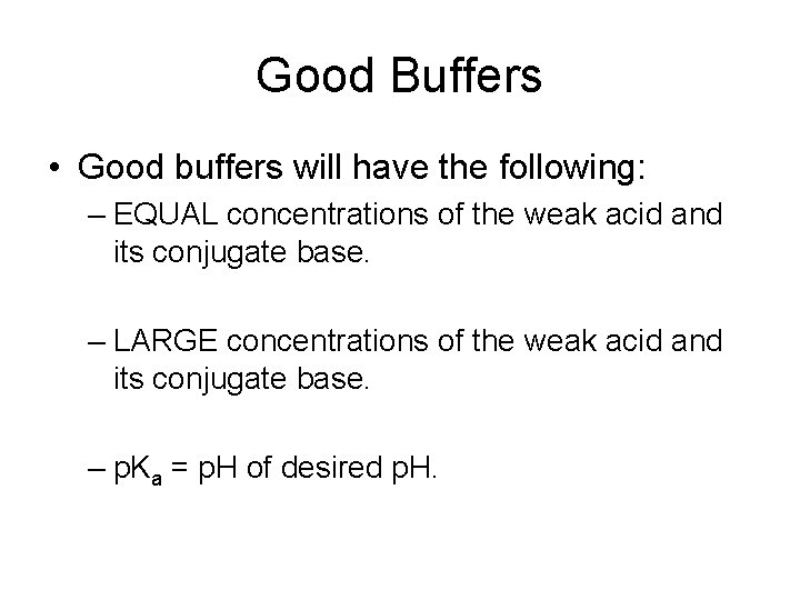 Good Buffers • Good buffers will have the following: – EQUAL concentrations of the