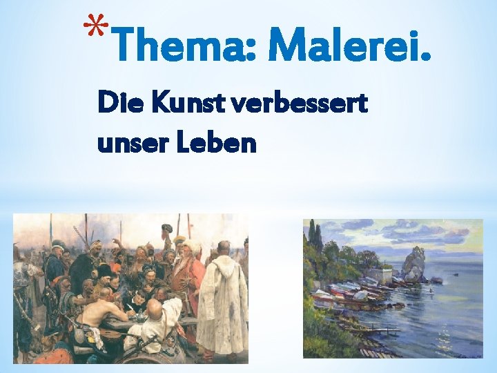 *Thema: Malerei. Die Kunst verbessert unser Leben 