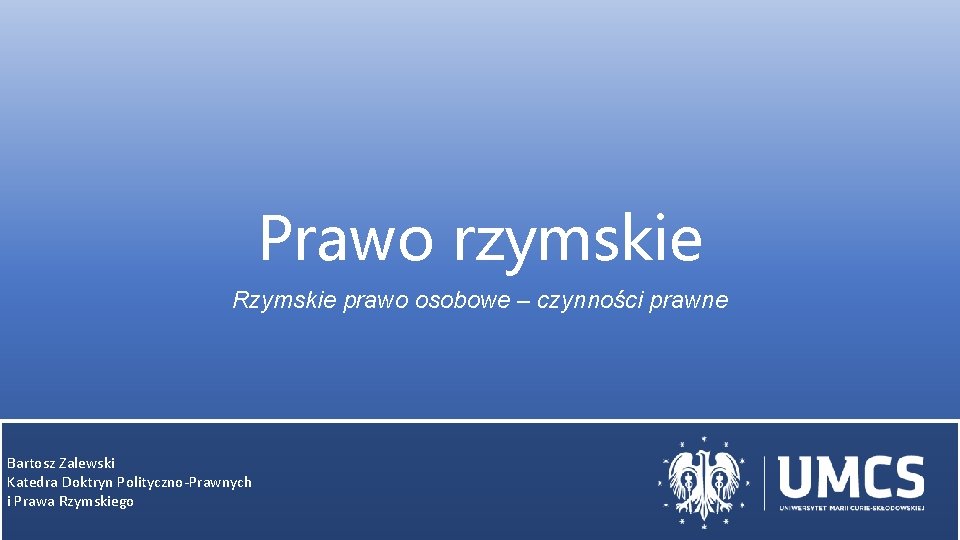 Prawo rzymskie Rzymskie prawo osobowe – czynności prawne Bartosz Zalewski Katedra Doktryn Polityczno-Prawnych i