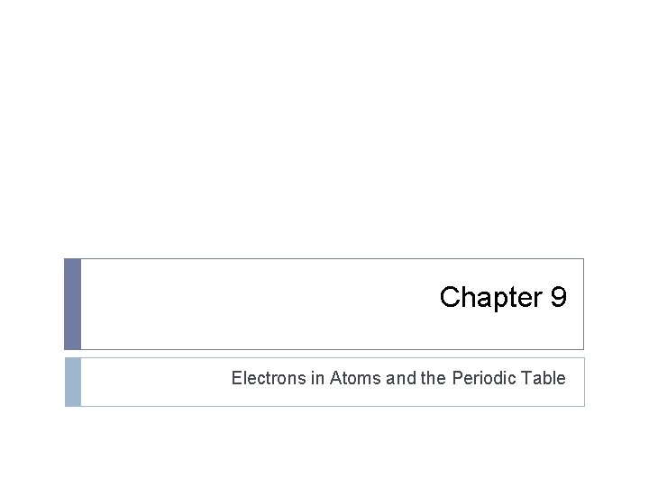 Chapter 9 Electrons in Atoms and the Periodic Table Chapter 9 Electrons in Atoms and the Periodic Table