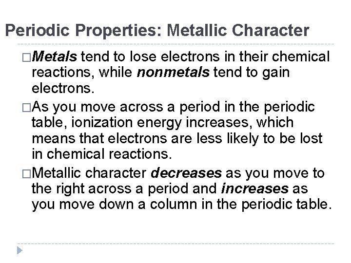 Periodic Properties: Metallic Character �Metals tend to lose electrons in their chemical reactions, while Periodic Properties: Metallic Character �Metals tend to lose electrons in their chemical reactions, while