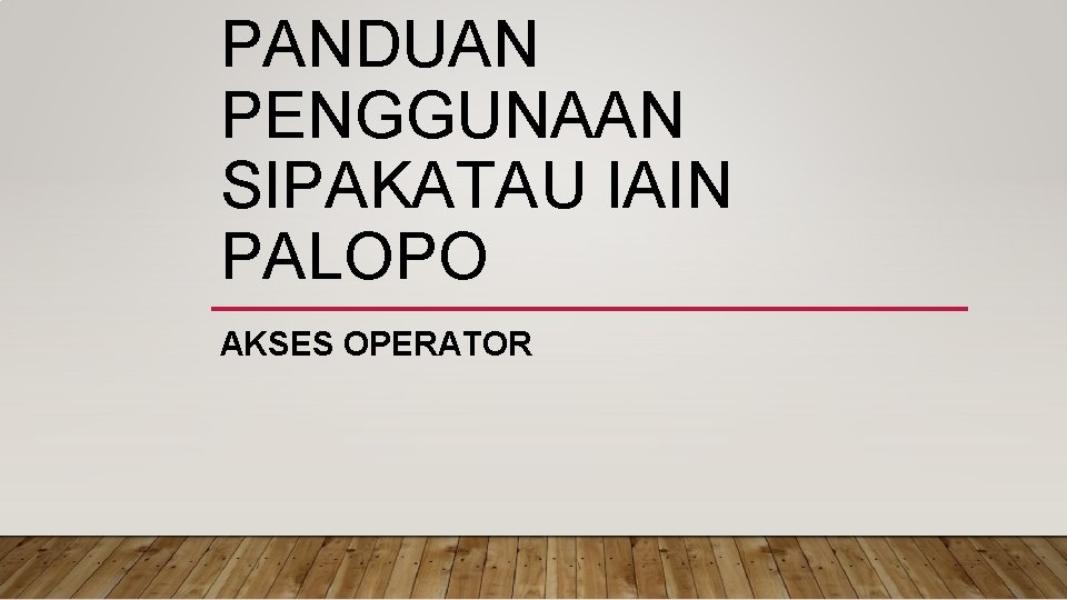PANDUAN PENGGUNAAN SIPAKATAU IAIN PALOPO AKSES OPERATOR PANDUAN PENGGUNAAN SIPAKATAU IAIN PALOPO AKSES OPERATOR