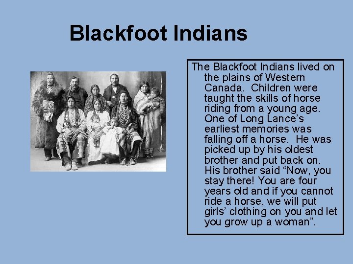 Blackfoot Indians The Blackfoot Indians lived on the plains of Western Canada. Children were