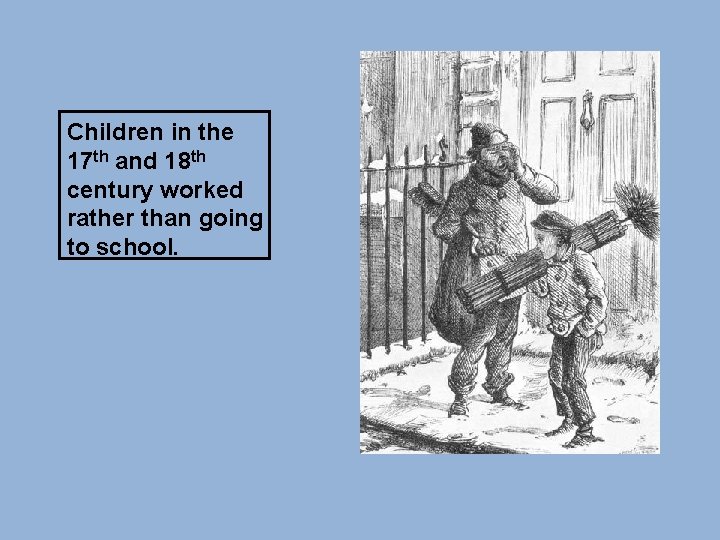 Children in the 17 th and 18 th century worked rather than going to