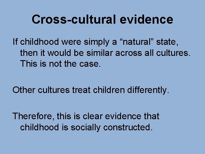 Cross-cultural evidence If childhood were simply a “natural” state, then it would be similar