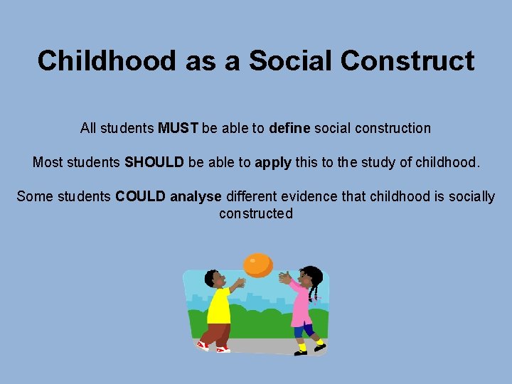 Childhood as a Social Construct All students MUST be able to define social construction