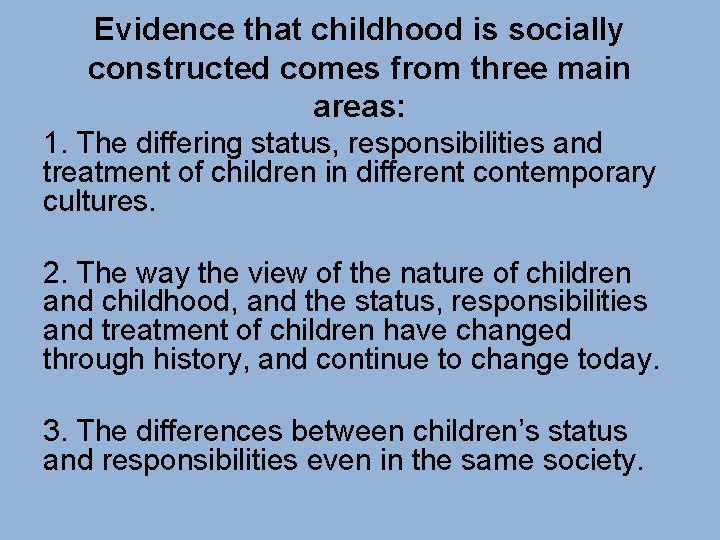 Evidence that childhood is socially constructed comes from three main areas: 1. The differing