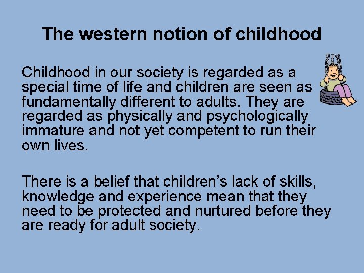 The western notion of childhood Childhood in our society is regarded as a special