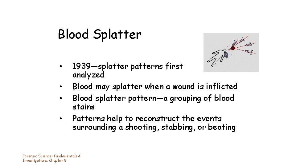 Blood Splatter • • 1939—splatter patterns first analyzed Blood may splatter when a wound