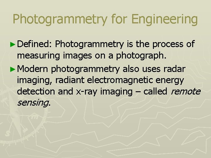 Photogrammetry for Engineering ► Defined: Photogrammetry is the process of measuring images on a