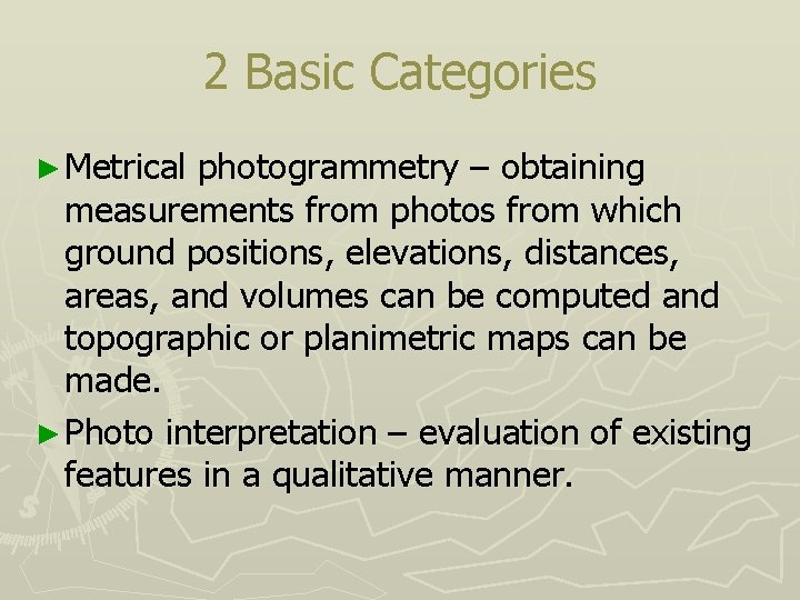 2 Basic Categories ► Metrical photogrammetry – obtaining measurements from photos from which ground