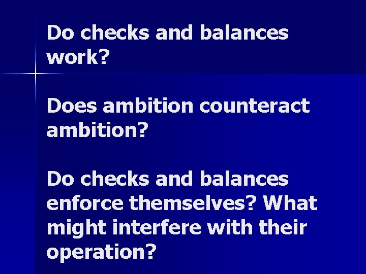 Do checks and balances work? Does ambition counteract ambition? Do checks and balances enforce