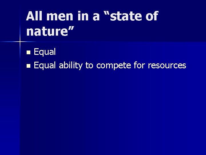 All men in a “state of nature” Equal n Equal ability to compete for