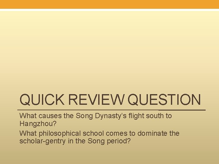 QUICK REVIEW QUESTION What causes the Song Dynasty’s flight south to Hangzhou? What philosophical