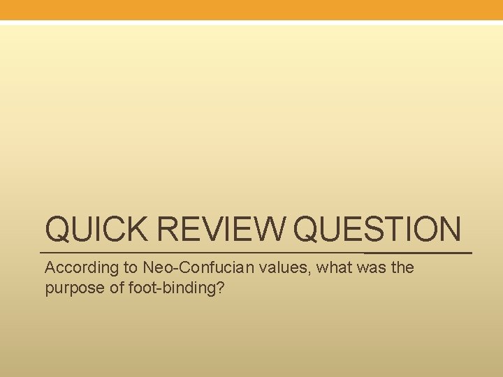 QUICK REVIEW QUESTION According to Neo-Confucian values, what was the purpose of foot-binding? 