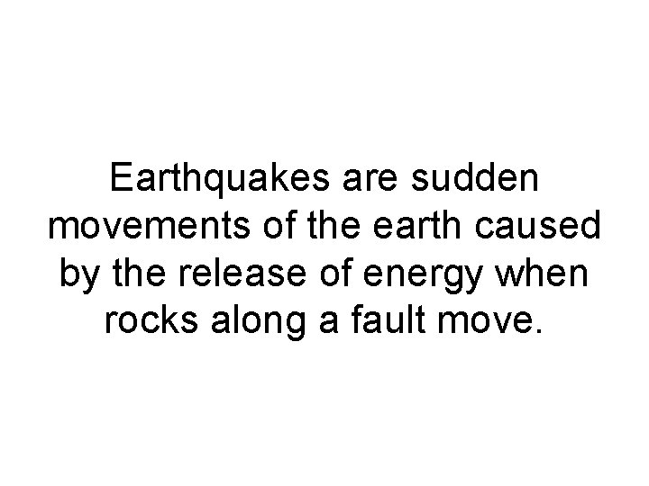 Earthquakes are sudden movements of the earth caused by the release of energy when