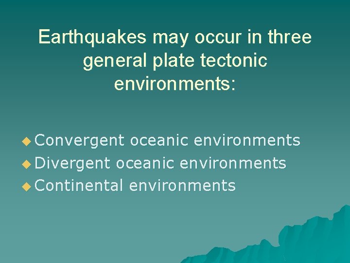 Earthquakes may occur in three general plate tectonic environments: u Convergent oceanic environments u