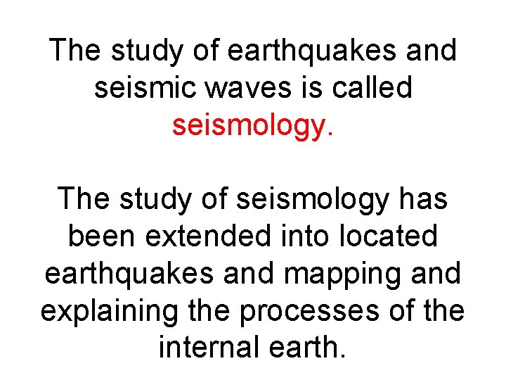 The study of earthquakes and seismic waves is called seismology. The study of seismology