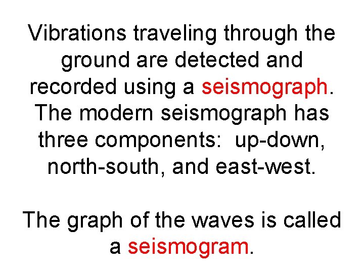 Vibrations traveling through the ground are detected and recorded using a seismograph. The modern