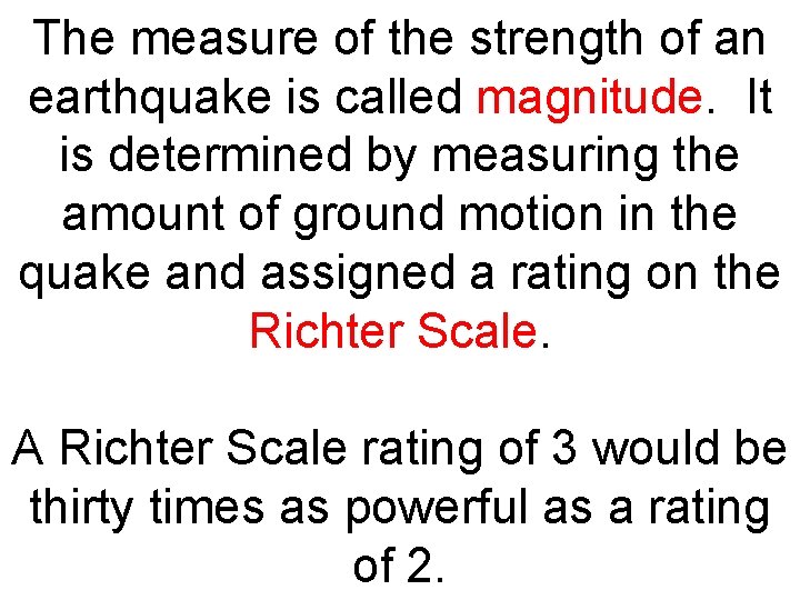The measure of the strength of an earthquake is called magnitude. It is determined