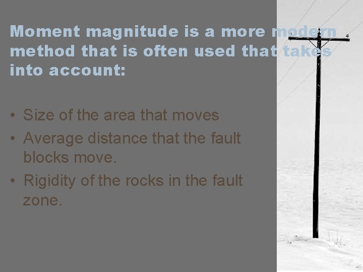 Moment magnitude is a more modern method that is often used that takes into