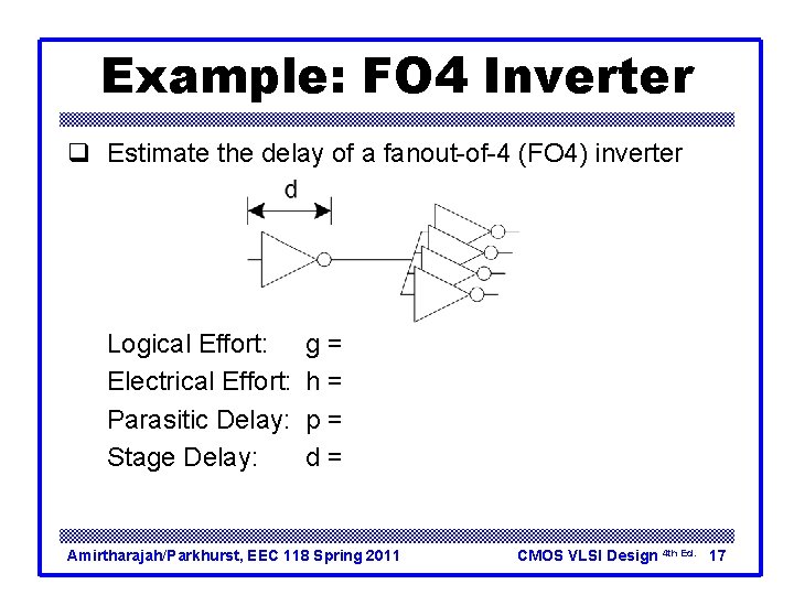 Example: FO 4 Inverter q Estimate the delay of a fanout-of-4 (FO 4) inverter Example: FO 4 Inverter q Estimate the delay of a fanout-of-4 (FO 4) inverter