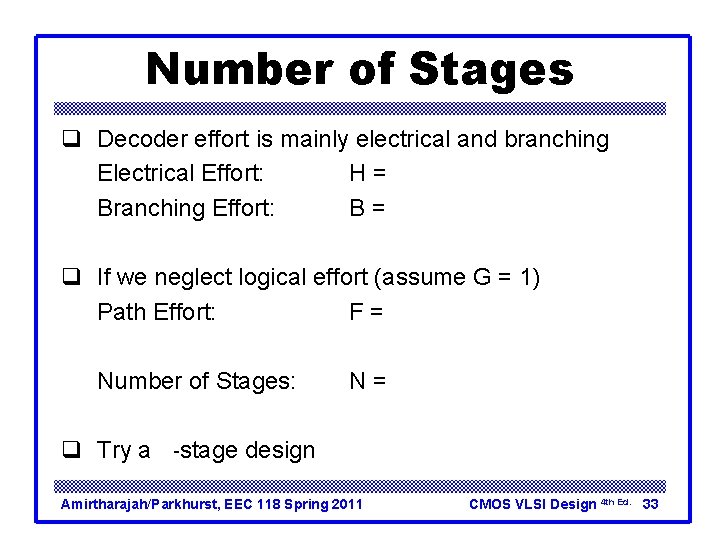 Number of Stages q Decoder effort is mainly electrical and branching Electrical Effort: H Number of Stages q Decoder effort is mainly electrical and branching Electrical Effort: H