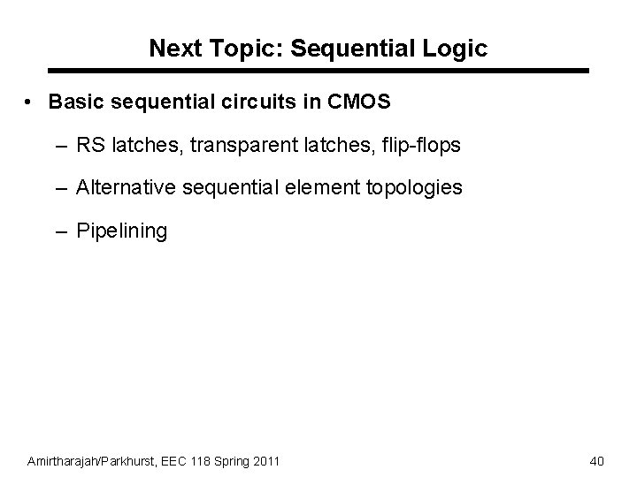 Next Topic: Sequential Logic • Basic sequential circuits in CMOS – RS latches, transparent Next Topic: Sequential Logic • Basic sequential circuits in CMOS – RS latches, transparent