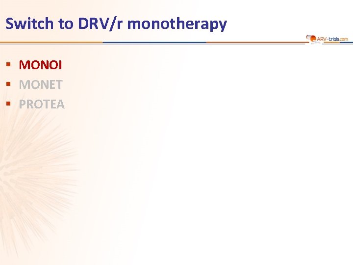 Switch to DRV/r monotherapy § MONOI § MONET § PROTEA 