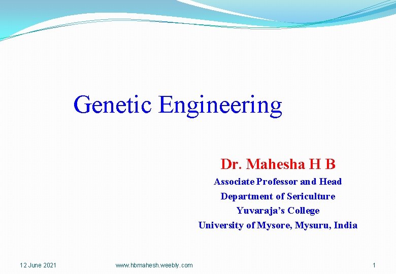 Genetic Engineering Dr. Mahesha H B Associate Professor and Head Department of Sericulture Yuvaraja’s