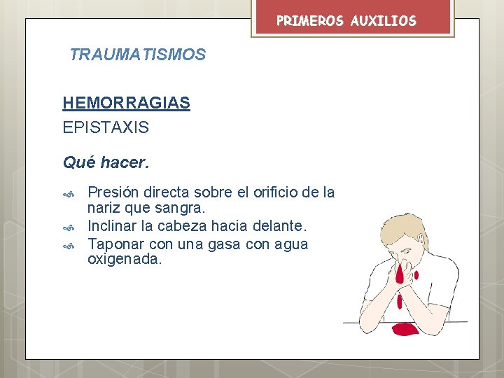 PRIMEROS AUXILIOS TRAUMATISMOS HEMORRAGIAS EPISTAXIS Qué hacer. Presión directa sobre el orificio de la