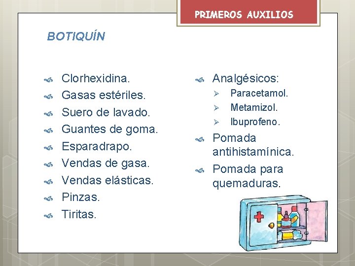 PRIMEROS AUXILIOS BOTIQUÍN Clorhexidina. Gasas estériles. Suero de lavado. Guantes de goma. Esparadrapo. Vendas