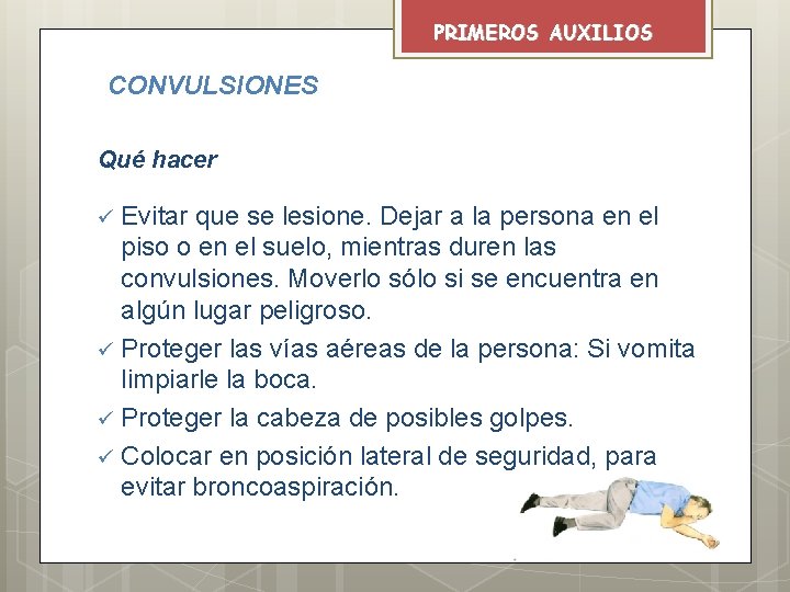 PRIMEROS AUXILIOS CONVULSIONES Qué hacer Evitar que se lesione. Dejar a la persona en