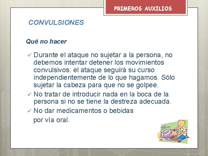 PRIMEROS AUXILIOS CONVULSIONES Qué no hacer Durante el ataque no sujetar a la persona,