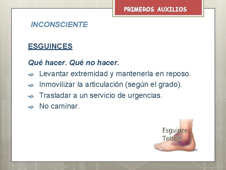 PRIMEROS AUXILIOS INCONSCIENTE ESGUINCES Qué hacer. Qué no hacer. Levantar extremidad y mantenerla en