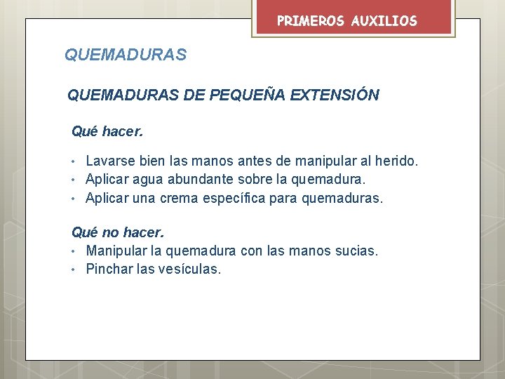 PRIMEROS AUXILIOS QUEMADURAS DE PEQUEÑA EXTENSIÓN Qué hacer. • • • Lavarse bien las