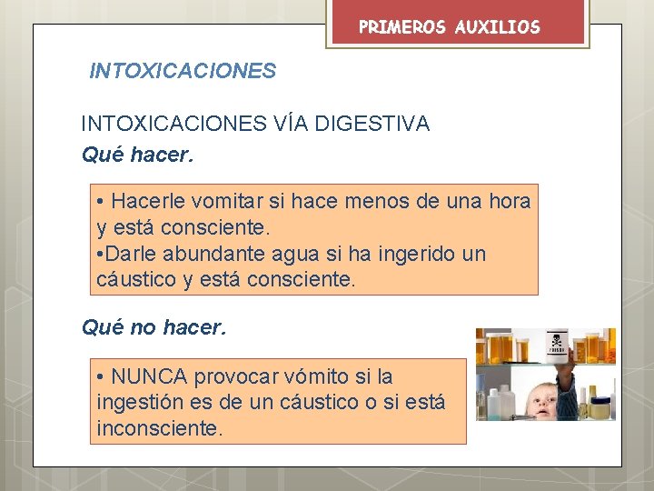 PRIMEROS AUXILIOS INTOXICACIONES VÍA DIGESTIVA Qué hacer. • Hacerle vomitar si hace menos de