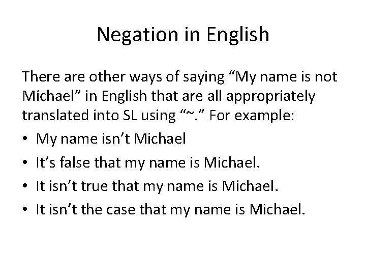 Negation in English There are other ways of saying “My name is not Michael” Negation in English There are other ways of saying “My name is not Michael”